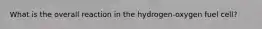 What is the overall reaction in the hydrogen-oxygen fuel cell?