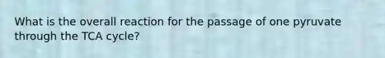 What is the overall reaction for the passage of one pyruvate through the TCA cycle?