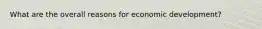 What are the overall reasons for economic development?