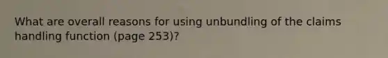 What are overall reasons for using unbundling of the claims handling function (page 253)?