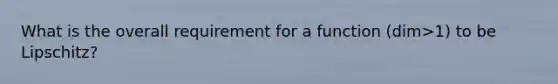 What is the overall requirement for a function (dim>1) to be Lipschitz?