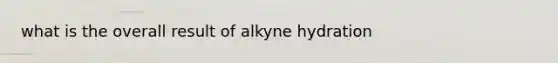 what is the overall result of alkyne hydration