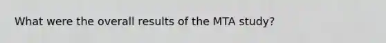 What were the overall results of the MTA study?