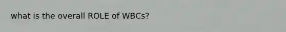 what is the overall ROLE of WBCs?