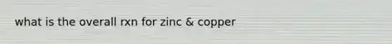 what is the overall rxn for zinc & copper