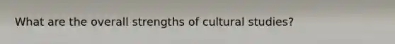 What are the overall strengths of cultural studies?