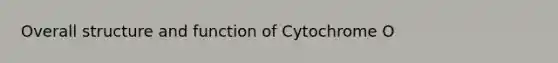 Overall structure and function of Cytochrome O