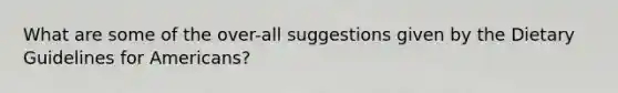 What are some of the over-all suggestions given by the Dietary Guidelines for Americans?