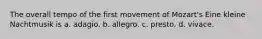 The overall tempo of the first movement of Mozart's Eine kleine Nachtmusik is a. adagio. b. allegro. c. presto. d. vivace.