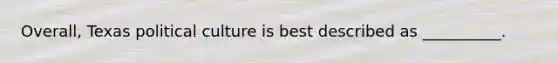 Overall, Texas political culture is best described as __________.