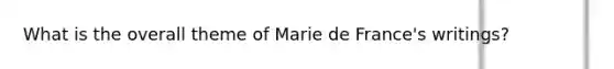 What is the overall theme of Marie de France's writings?