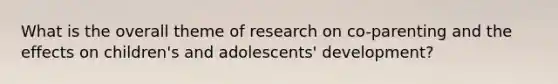 What is the overall theme of research on co-parenting and the effects on children's and adolescents' development?