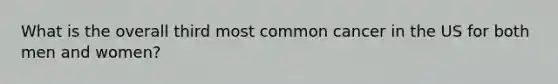 What is the overall third most common cancer in the US for both men and women?