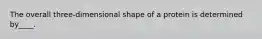 The overall three-dimensional shape of a protein is determined by____.