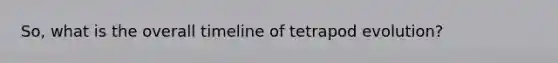 So, what is the overall timeline of tetrapod evolution?