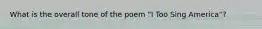 What is the overall tone of the poem "I Too Sing America"?