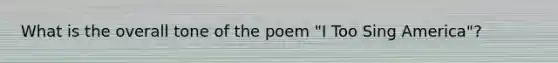 What is the overall tone of the poem "I Too Sing America"?