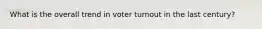 What is the overall trend in voter turnout in the last century?