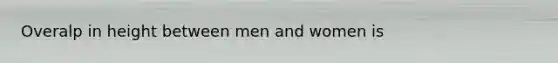 Overalp in height between men and women is