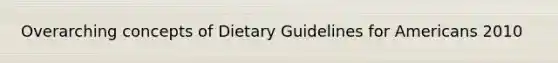 Overarching concepts of Dietary Guidelines for Americans 2010