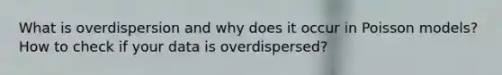 What is overdispersion and why does it occur in Poisson models? How to check if your data is overdispersed?