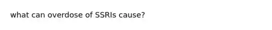 what can overdose of SSRIs cause?
