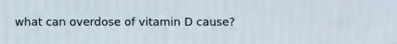 what can overdose of vitamin D cause?