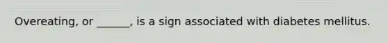 Overeating, or ______, is a sign associated with diabetes mellitus.