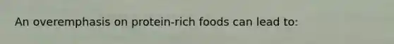 An overemphasis on protein-rich foods can lead to: