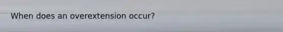 When does an overextension occur?