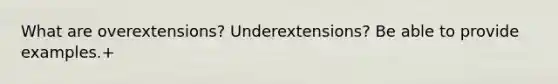 What are overextensions? Underextensions? Be able to provide examples.+