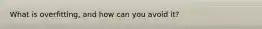 What is overfitting, and how can you avoid it?