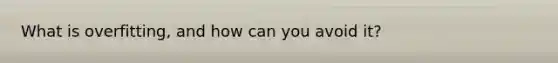 What is overfitting, and how can you avoid it?