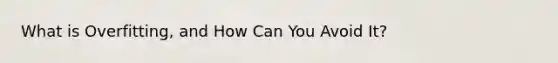 What is Overfitting, and How Can You Avoid It?