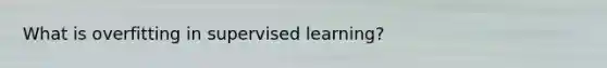 What is overfitting in supervised learning?