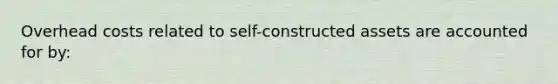 Overhead costs related to self-constructed assets are accounted for by: