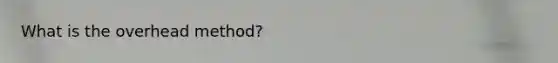 What is the overhead method?