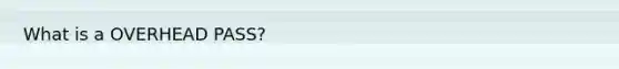 What is a OVERHEAD PASS?
