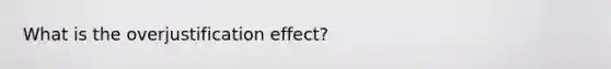 What is the overjustification effect?