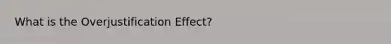 What is the Overjustification Effect?