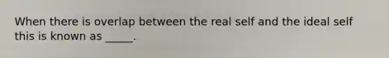 When there is overlap between the real self and the ideal self this is known as _____.