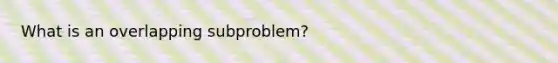 What is an overlapping subproblem?