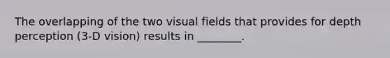 The overlapping of the two visual fields that provides for depth perception (3-D vision) results in ________.