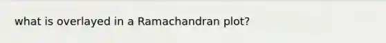 what is overlayed in a Ramachandran plot?