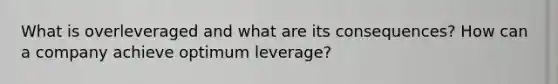 What is overleveraged and what are its consequences? How can a company achieve optimum leverage?