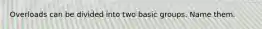 Overloads can be divided into two basic groups. Name them.
