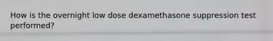 How is the overnight low dose dexamethasone suppression test performed?