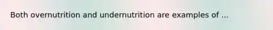 Both overnutrition and undernutrition are examples of ...