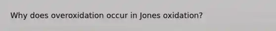 Why does overoxidation occur in Jones oxidation?