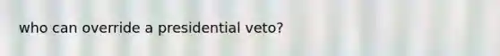 who can override a presidential veto?